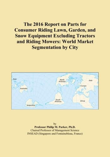 The 2016 Report on Parts for Consumer Riding Lawn, Garden, and Snow Equipment Excluding Tractors and Riding Mowers: World Market Segmentation by City